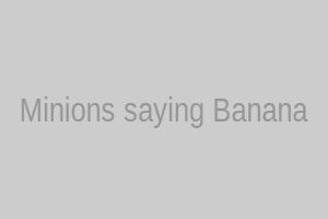 Minions saying Banana