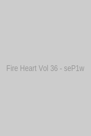 Fire Heart Vol 36 - seP1w