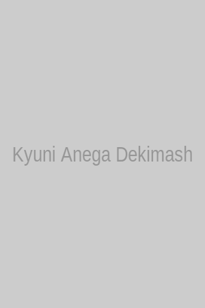 Kyuni Anega Dekimashite!