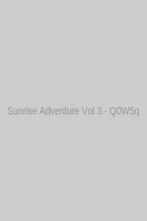 Sunrise Adventure Vol 3 - Q0W5q