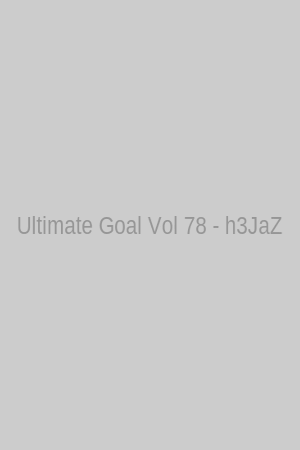 Ultimate Goal Vol 78 - h3JaZ