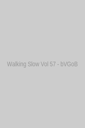 Walking Slow Vol 57 - bVGoB