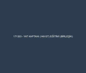 171333 - YAT KAPTANI (149 GT) EĞİTİMİ (BİRLEŞİK)