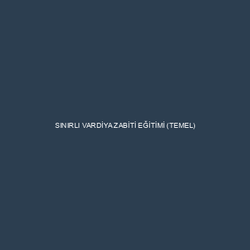 SINIRLI VARDİYA ZABİTİ EĞİTİMİ (TEMEL)