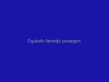 Ogukefo+fatredpi+poewgon.