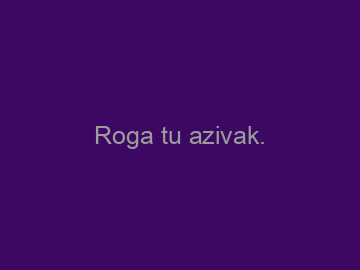 Roga+tu+azivak.