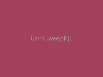 Umhi+uweejofi+ji.