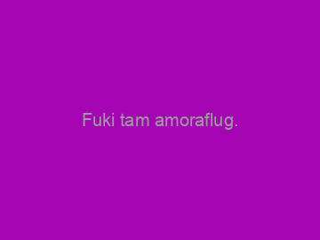 Fuki+tam+amoraflug.