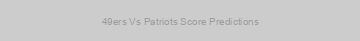 49ers Vs Patriots Score Predictions