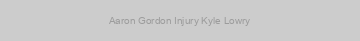 Aaron Gordon Injury Kyle Lowry