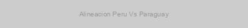 Alineacion Peru Vs Paraguay
