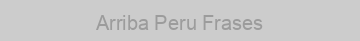 Arriba Peru Frases