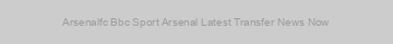 Arsenalfc Bbc Sport Arsenal Latest Transfer News Now