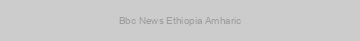 Bbc News Ethiopia Amharic