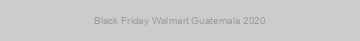 Black Friday Walmart Guatemala 2020