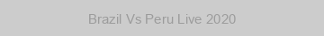 Brazil Vs Peru Live 2020