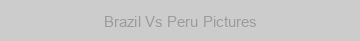 Brazil Vs Peru Pictures