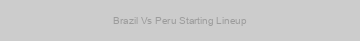 Brazil Vs Peru Starting Lineup