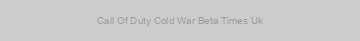 Call Of Duty Cold War Beta Times Uk