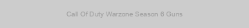 Call Of Duty Warzone Season 6 Guns
