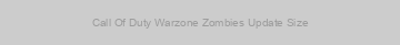 Call Of Duty Warzone Zombies Update Size