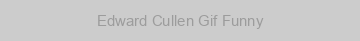 Edward Cullen Gif Funny