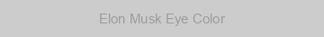 Elon Musk Eye Color