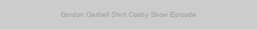 Gordon Gartrell Shirt Cosby Show Episode