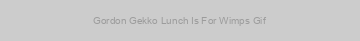 Gordon Gekko Lunch Is For Wimps Gif