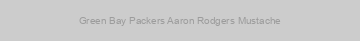 Green Bay Packers Aaron Rodgers Mustache