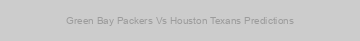 Green Bay Packers Vs Houston Texans Predictions