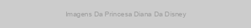 Imagens Da Princesa Diana Da Disney