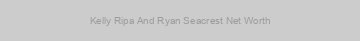 Kelly Ripa And Ryan Seacrest Net Worth