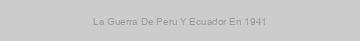 La Guerra De Peru Y Ecuador En 1941