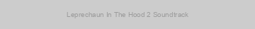 Leprechaun In The Hood 2 Soundtrack