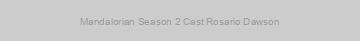 Mandalorian Season 2 Cast Rosario Dawson