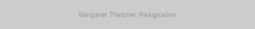 Margaret Thatcher Resignation