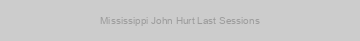 Mississippi John Hurt Last Sessions