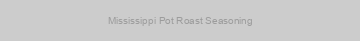Mississippi Pot Roast Seasoning