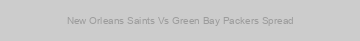 New Orleans Saints Vs Green Bay Packers Spread