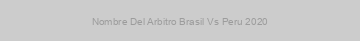 Nombre Del Arbitro Brasil Vs Peru 2020