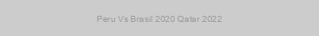 Peru Vs Brasil 2020 Qatar 2022