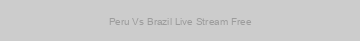 Peru Vs Brazil Live Stream Free