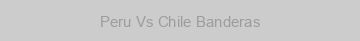Peru Vs Chile Banderas