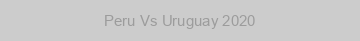 Peru Vs Uruguay 2020