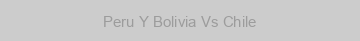 Peru Y Bolivia Vs Chile