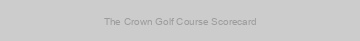 The Crown Golf Course Scorecard