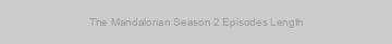 The Mandalorian Season 2 Episodes Length