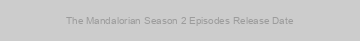 The Mandalorian Season 2 Episodes Release Date