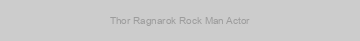 Thor Ragnarok Rock Man Actor